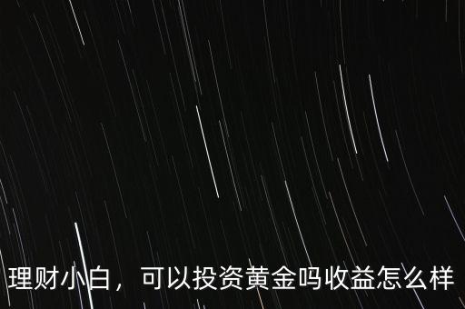 理財(cái)小白，可以投資黃金嗎收益怎么樣