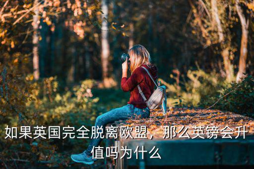 如果英國完全脫離歐盟，那么英鎊會升值嗎為什么