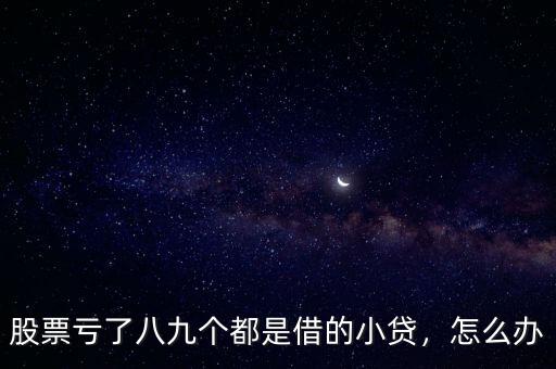 股票虧了八九個都是借的小貸，怎么辦