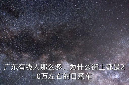 廣東有錢人那么多，為什么街上都是20萬(wàn)左右的日系車