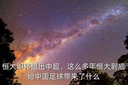 恒大即將退出中超，這么多年恒大到底給中國足球帶來了什么