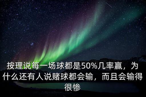 按理說每一場球都是50%幾率贏，為什么還有人說賭球都會輸，而且會輸?shù)煤軕K