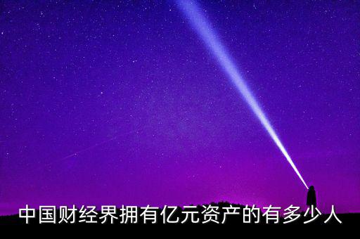 中國財(cái)經(jīng)界擁有億元資產(chǎn)的有多少人
