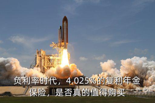 負利率時代，4.025%的復利年金保險，是否真的值得購買
