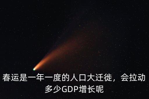 春運是一年一度的人口大遷徙，會拉動多少GDP增長呢