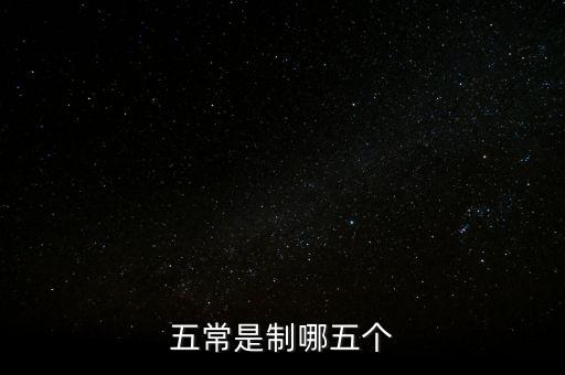 五個(gè)常態(tài)化制度是什么，五常是制哪五個(gè)