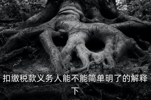 扣繳稅款是什么意思，扣繳稅款義務人能不能簡單明了的解釋下