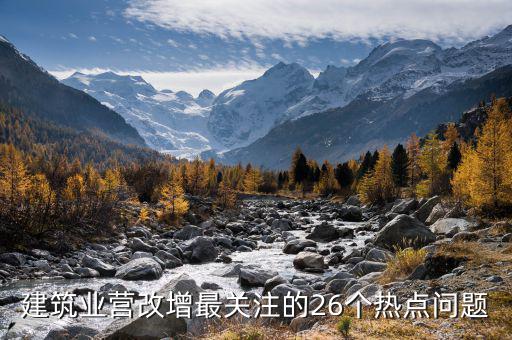 建筑業(yè)營改增最關(guān)注的26個(gè)熱點(diǎn)問題