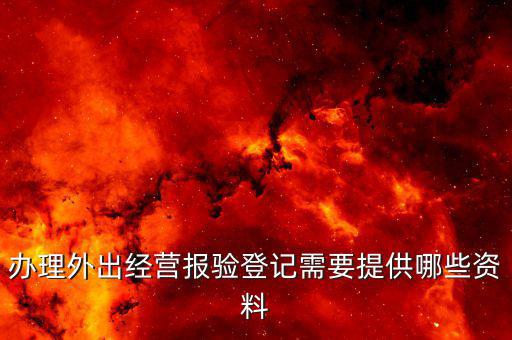 外出經(jīng)營(yíng)報(bào)驗(yàn)登記是什么，問(wèn)外出經(jīng)營(yíng)報(bào)驗(yàn)登記需要提供哪些資料