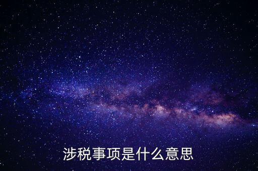 辦理涉稅事項(xiàng)什么意思，涉稅是什么意思 什么是涉稅