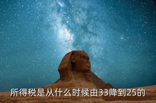 33下調(diào)到25稅收有什么好處，所得稅是從什么時(shí)候由33降到25的