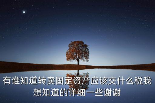 變賣固定資產(chǎn)交什么稅，轉(zhuǎn)讓固定資產(chǎn)要交什么稅