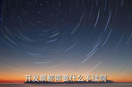 開(kāi)發(fā)票都需要什么手續(xù)啊