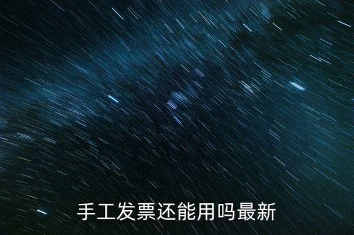 國稅手工發(fā)票能用到什么時侯，手工發(fā)票還能用嗎最新