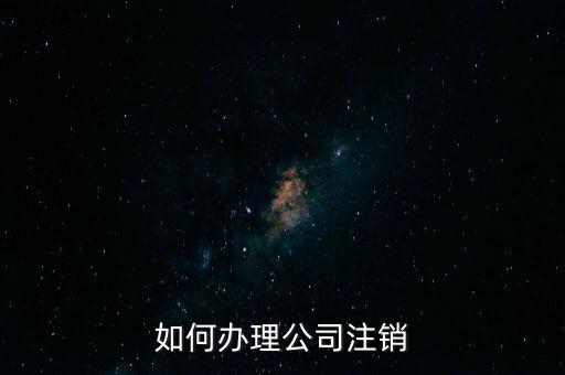 公司注銷(xiāo)需注意什么手續(xù)，公司注銷(xiāo)需要哪些資料