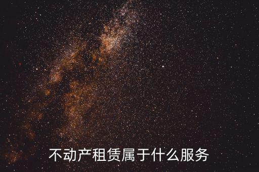 不動產(chǎn)租賃服務(wù)是什么，建筑模板租賃是否屬于不動產(chǎn)租賃服務(wù)