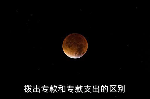 撥出專款和?？钪С龅膮^(qū)別