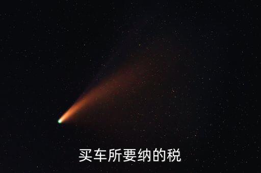公司買車交什么稅，公司買個(gè)人的車雙方都需要繳納什么稅