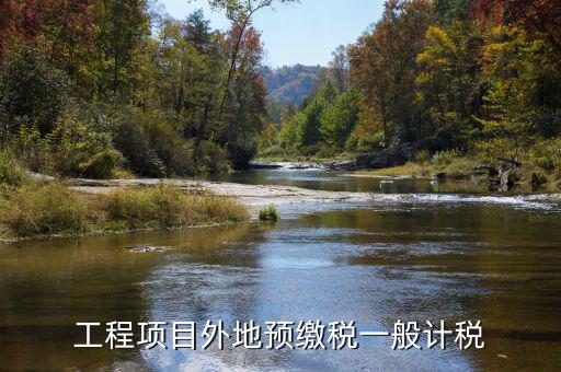 異地預(yù)繳稅是什么，工程項(xiàng)目外地預(yù)繳稅一般計(jì)稅