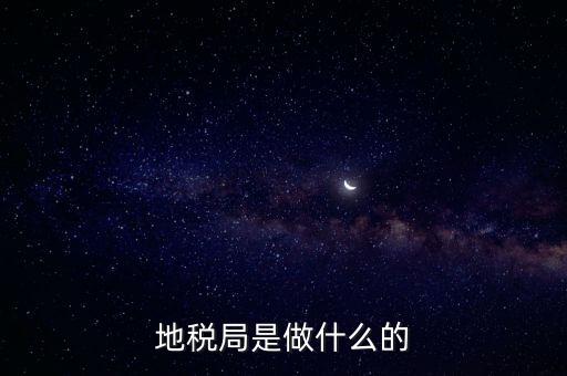 地稅負責什么，地稅局是干什么的