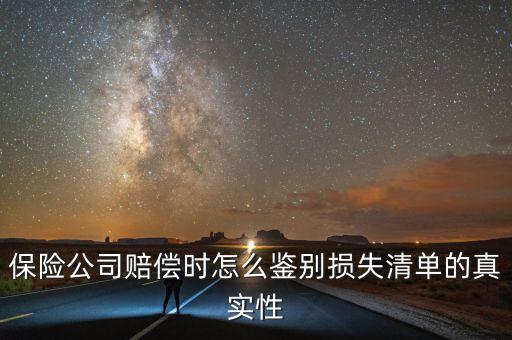 什么叫清單申報(bào)資產(chǎn)損失，保險(xiǎn)公司賠償時怎么鑒別損失清單的真實(shí)性