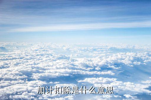 土地增值稅加計扣除是什么意思，加計扣除是什么意思