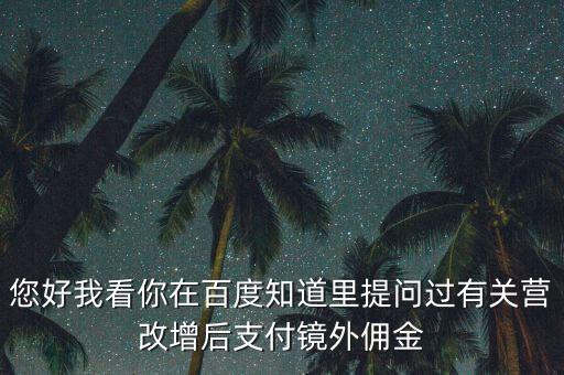 營改增后付傭金需要交什么稅，您好我看你在百度知道里提問過有關(guān)營改增后支付鏡外傭金