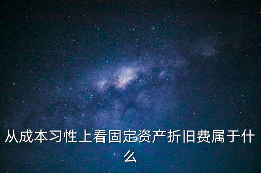 從成本習性上看固定資產折舊費屬于什么