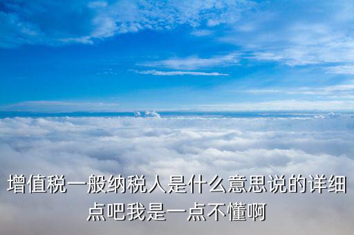 什么是增值稅一般納稅人，什么是增值稅的一般納稅人與小規(guī)模納稅人它們的區(qū)別是什么