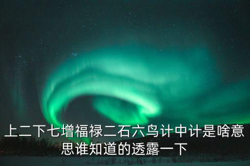 上二下七增福祿猜什么，七個(gè)字上下聯(lián)福祿壽都齊全解三個(gè)數(shù)字
