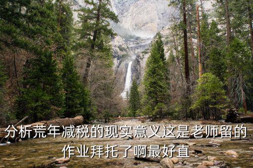涵養(yǎng)稅源是什么意思，分析荒年減稅的現(xiàn)實(shí)意義這是老師留的作業(yè)拜托了啊最好直