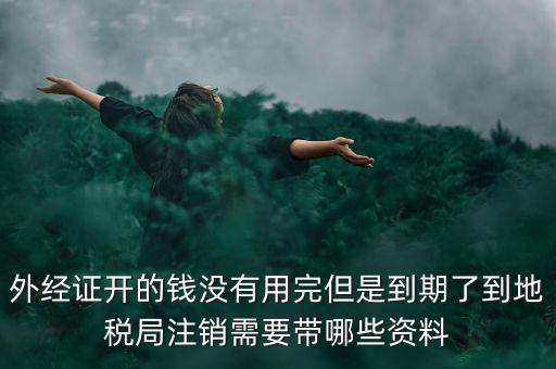 國(guó)稅外經(jīng)證核銷(xiāo)帶什么資料，去國(guó)稅局核銷(xiāo)外經(jīng)證需要帶哪些資料