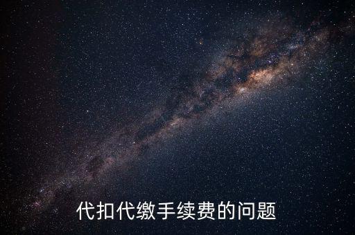 領(lǐng)取代扣代繳手續(xù)費(fèi)是什么情況，代扣代繳手續(xù)費(fèi)的問(wèn)題