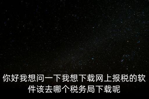 網(wǎng)上抄稅用什么軟件，急求網(wǎng)上抄稅報稅怎么弄誰有這方面的教學軟件發(fā)我郵箱
