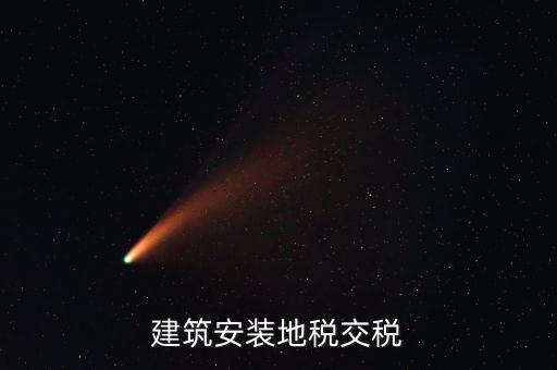 建安地稅繳納什么稅，建安稅是什么稅稅率是多少