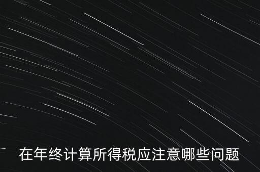 計(jì)算稅務(wù)時(shí)應(yīng)注意什么意思，企業(yè)所得稅怎么計(jì)算應(yīng)注意什么