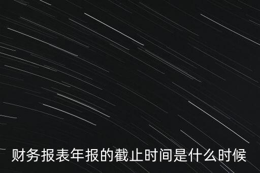 稅務年報什么時候截止，一般納稅人年報怎么報截止日期是什么時候