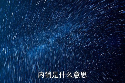 內(nèi)銷(xiāo)是什么意思