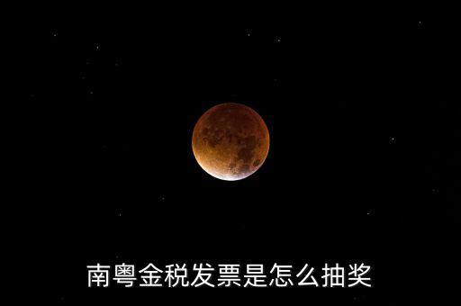 南粵金稅中獎什么時候充話費，南粵金稅發(fā)票是怎么抽獎