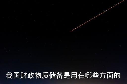 什么是財(cái)政儲(chǔ)備，我國財(cái)政物質(zhì)儲(chǔ)備是用在哪些方面的