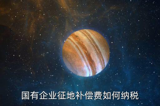 什么是政策性企業(yè)所得稅，國(guó)有企業(yè)征地補(bǔ)償費(fèi)如何納稅