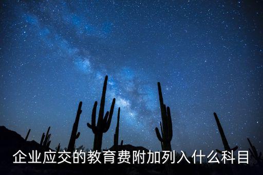 教育稅金及附加是什么，企業(yè)應(yīng)交的教育費(fèi)附加列入什么科目