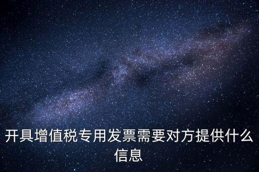 開(kāi)專票要提供什么資料，開(kāi)增值稅專用票需要什么資料