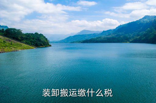 搬遷繳納什么稅收，裝卸搬運(yùn)繳什么稅