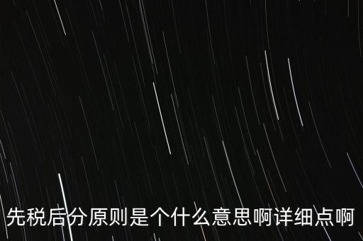 什么是先稅后票，先稅后分原則是個(gè)什么意思啊詳細(xì)點(diǎn)啊