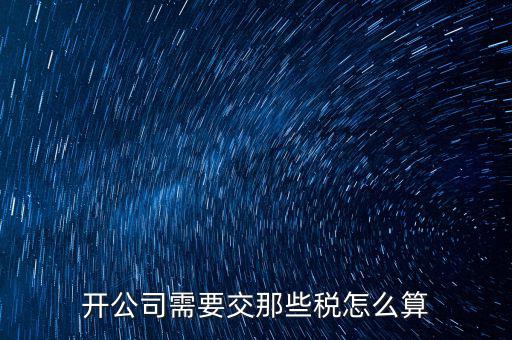 2017開(kāi)公司要交什么稅，注冊(cè)新公司要交哪些稅