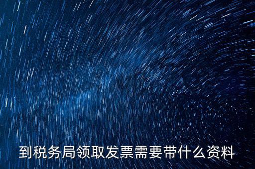 國(guó)稅領(lǐng)取發(fā)票需要帶什么資料，國(guó)稅領(lǐng)取發(fā)票需帶什么材料不是初次領(lǐng)購(gòu)