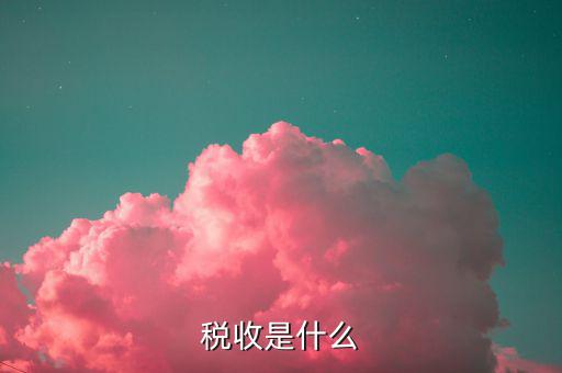 稅收情報(bào)是什么，稅收是什么