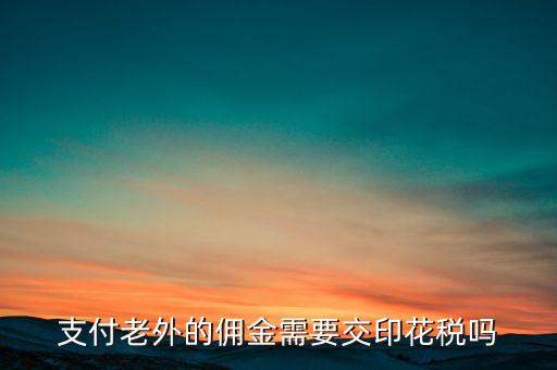 付境外傭金要交什么稅，國外支付給我的傭金需要交什么稅交多少