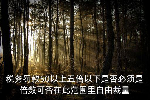 違反稅收管理罰款50為什么，稅務稽查檢查時要調(diào)增應納稅所得額并處以稅款50的罰款及滯